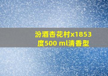 汾酒杏花村x1853度500 ml清香型